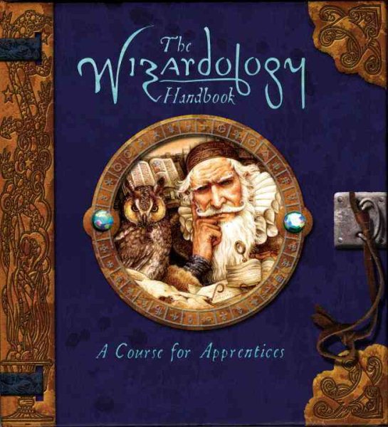The wizardology handbook  : a course for apprentices : being a true account of wizards, their ways, and many wonderful powers as told by Master Merlin