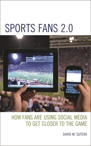 Sports fans 2.0 : how fans are using social media to get closer to the game / Sports fans 2.0 : how fans are using social media to get closer to the game /