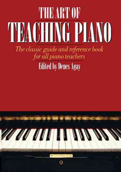 The art of teaching piano : the classic guide and reference book for all piano teachers