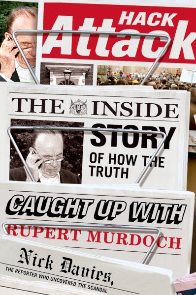 Hack attack : the inside story of how the truth caught up with Rupert Murdoch