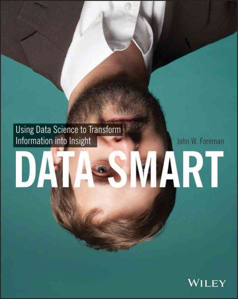 Data smart : using data science to transform information into insight
