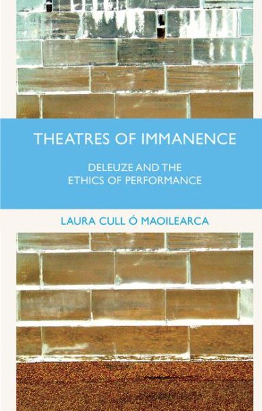 Theatres of immanence : Deleuze and the ethics of performance /