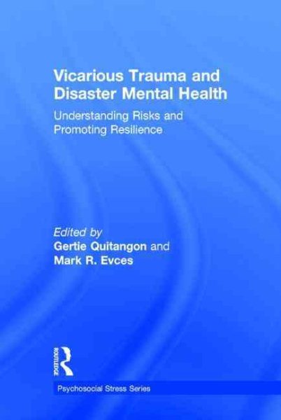 Vicarious trauma and disaster mental health : understanding risks and promoting resilience /