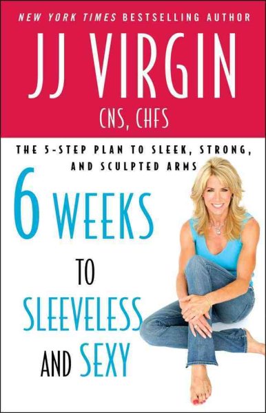 Six weeks to sleeveless and sexy : the 5-step plan to sleek, strong, and sculpted arms /