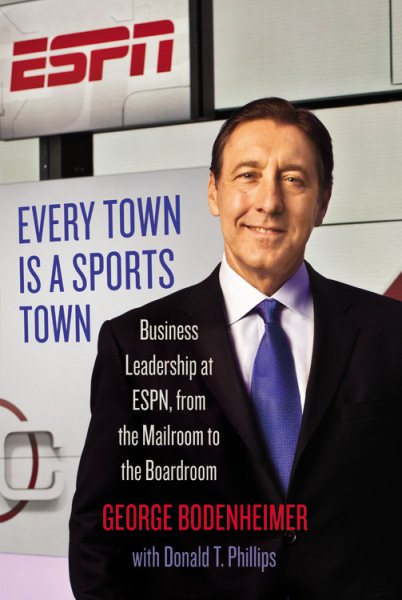 Every town is a sports town : business leadership at ESPN, from the mailroom to the boardroom