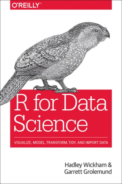 R for data science : import, tidy, transform, visualize, and model data