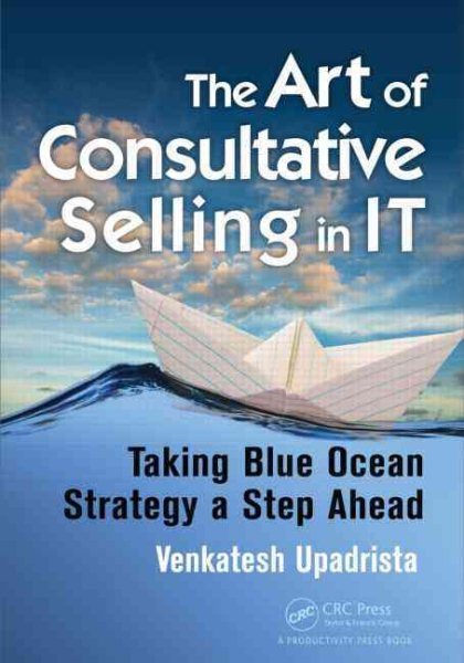 The art of consultative selling in IT : taking blue ocean strategy a step ahead