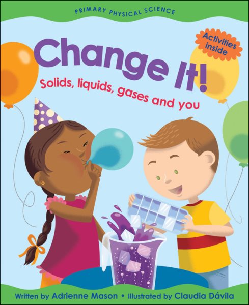 Change it! : solids, liquids, gases and you
