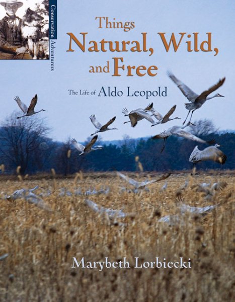 Things natural, wild, and free : the life of Aldo Leopold
