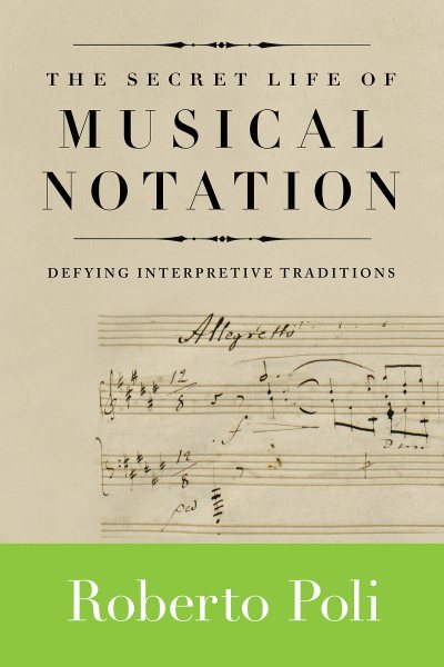 The secret life of musical notation : defying interpretive traditions