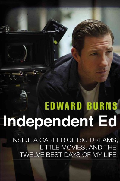 Independent Ed : Inside a career of big dreams, little movies, and the twelve best days of my life