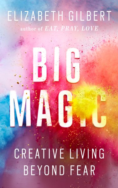 Big magic : creative living beyond fear