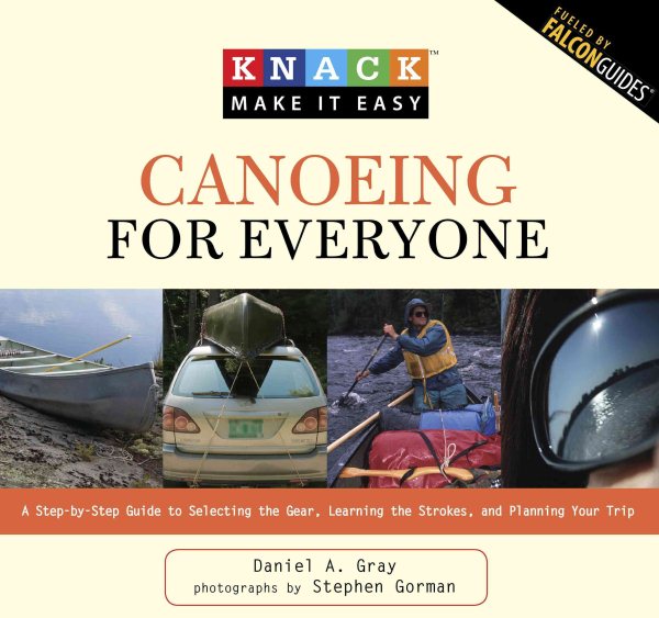 Canoeing for everyone : a step-by-step guide to selecting the gear, learning the strokes, and planning your trip /