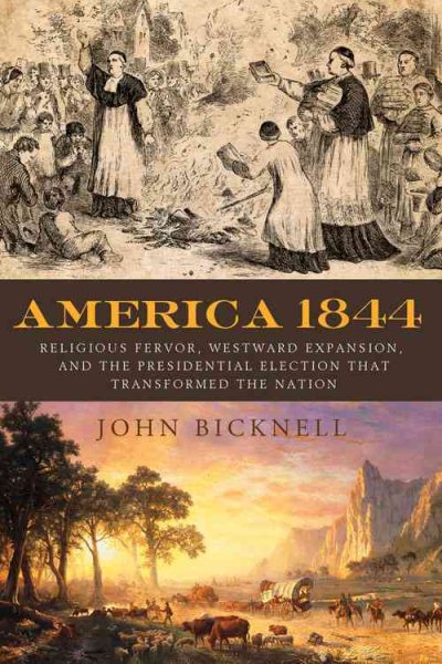 America 1844 : religious fervor, westward expansion, and the presidential election that transformed the nation