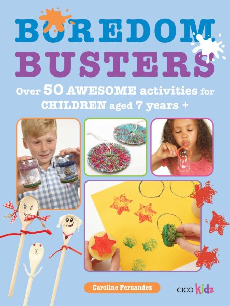Boredom busters : over 50 awesome activities for children aged 7 years+