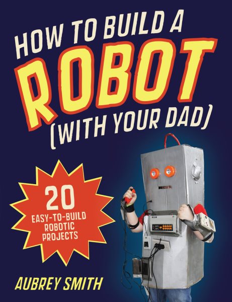 How to build a robot (with your dad)