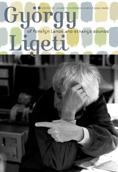 György Ligeti : of foreign lands and strange sounds /