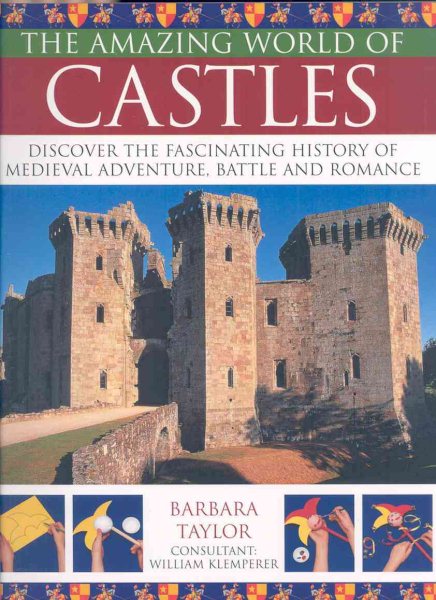 The amazing world of castles : [discover the fascinating history of medieval adventure, battle and romance]