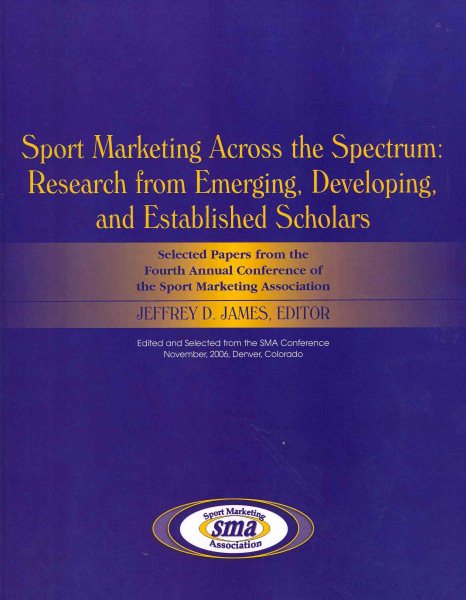 Sport marketing across the spectrum : research from emerging, developing, and established scholars : selected papers from the Fourth Annual Conference of the Sport Marketing Association /