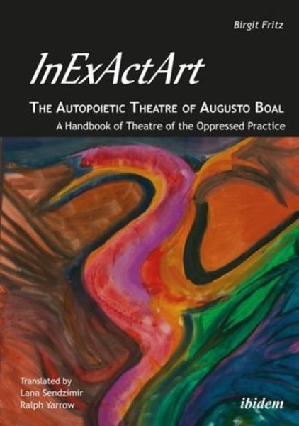 Inexactart - the Autopoietic Theatre of Augusto Boal : a Handbook of Theatre of the Oppressed Practice