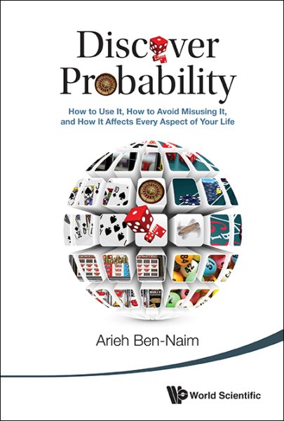 Discover probability : how to use it, how to avoid misusing it, and how it affects every aspect of your life