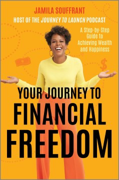 Your Journey To Financial Freedom: A Step-By-Step Guide To Achieving Wealth And Happiness (Original)
