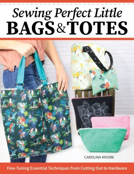 Sewing Perfect Little Bags & Totes