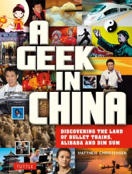 A Geek in China: Discovering the Land of Bullet Trains, Alibaba and Dim Sum