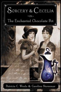 Sorcery and Cecelia, Or, The Enchanted Chocolate Pot