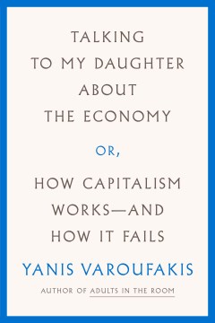 Talking to My Daughter About the Economy, Or, How Capitalism Works-- and How It Fails