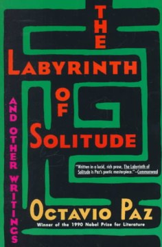 The Labyrinth of Solitude ; The Other Mexico ; Return to the Labyrinth of Solitude ; Mexico and the United States ; The Philanthropic Ogre