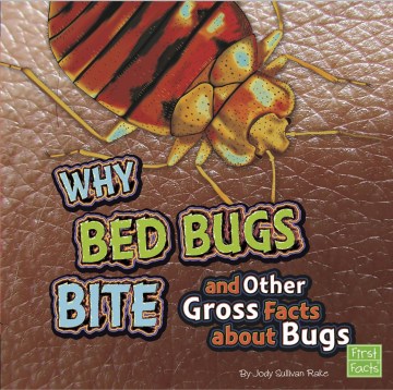 Why Bed Bugs Bite and Other Gross Facts About Bugs