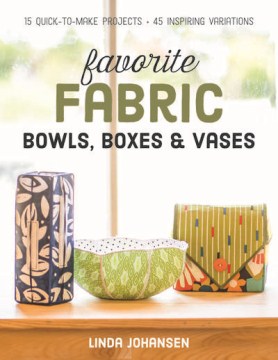 Favorite Fabric Bowls, Boxes &amp; Vases