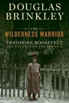 Wilderness Warrior:  Theodore Roosevelt and the Crusade for America