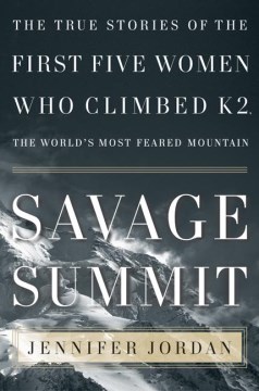 Savage Summit: The True Stories of the First Five Women Who Climbed K2