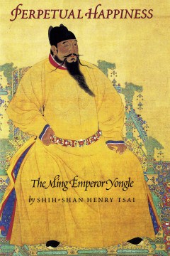 Perpetual Happiness: The Ming Emperor Yongle