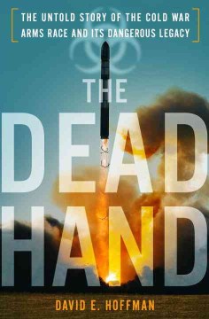 The Dead Hand: The Untold Story of the Cold War Amrs Race and Its Dangerous Legacy