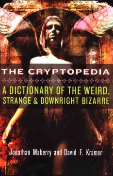 The Cryptopedia: A Dictionary of the Weird, Strange, and Downright Bizarre
