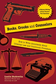 Books, Crooks and Counselors: How to Write Accurately About Criminal Law and Courtroom Procedure