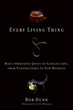 Every Living Thing:  Man's Obsessive Quest to Catalog Life, from Nanobacteria to New Monkeys