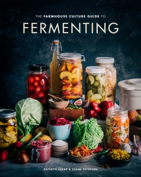 The Farmhouse Culture Guide to Fermenting: Crafting Live-Cultured Foods and Drinks with 100 Recipes from Kimchi to Kombucha
