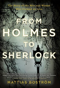 From Holmes to Sherlock: The Story of the Men and Women who Created an Icon