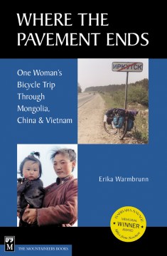 Where the Pavement Ends: One Woman's Bicycle Trip Through Mongolia, China and Vietnam