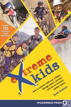 Extreme Kids: How to Connect With Your children Through Today's Extreme ('and Not So Extreme) Outdoor Sports