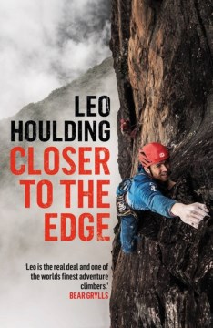 Closer To The Edge: Climbing To The Ends Of The Earth
