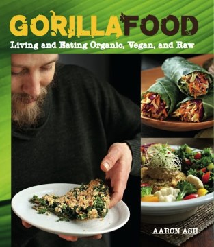 Gorilla Food : Living and Eating Organic, Vegan, and Raw