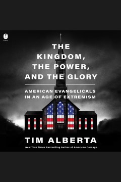 The Kingdom, the Power, and the Glory : American Evangelicals in An Age of Extremism