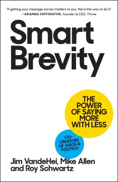 Smart Brevity : the Power of Saying More With Less