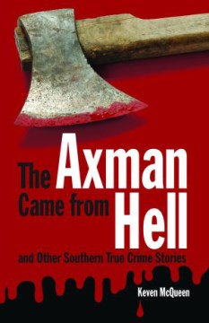 The Axman Came From Hell and Other Southern True Crime Stories