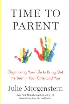 Time To Parent: Organizing Your Life To Bring Out The Best In Your Child And You